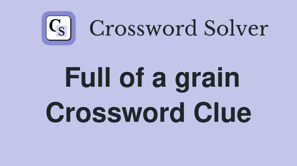 Full of a grain Crossword Clue