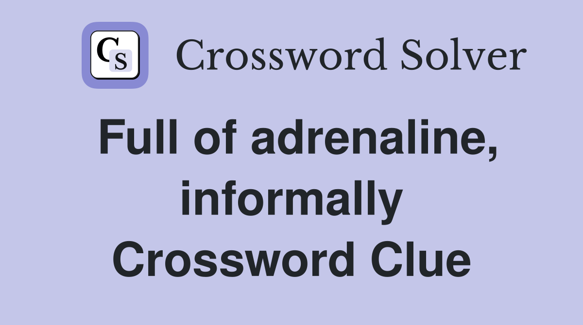Full of adrenaline, informally Crossword Clue