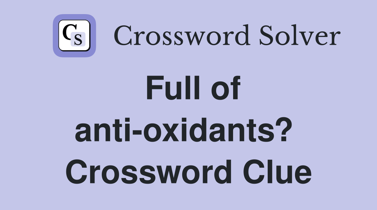 Full of anti-oxidants?  Crossword Clue