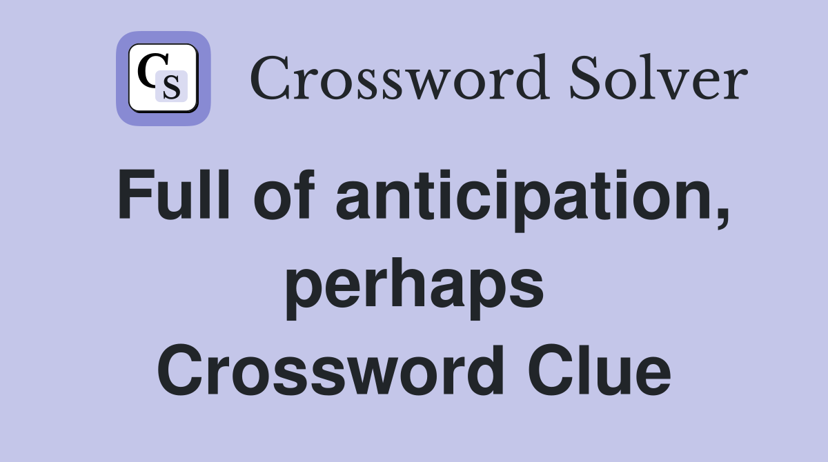 Full of anticipation, perhaps Crossword Clue