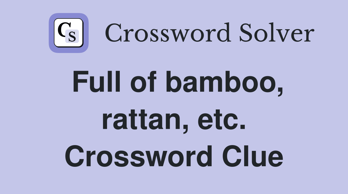 Full of bamboo, rattan, etc. Crossword Clue