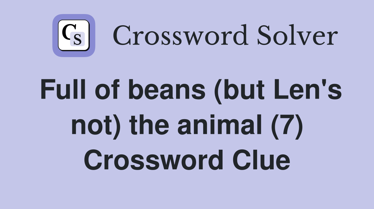 Full of beans (but Len's not) the animal (7) Crossword Clue