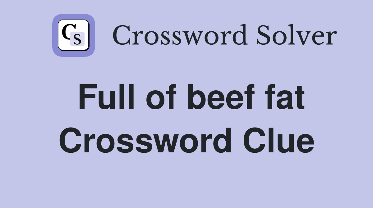 Full of beef fat Crossword Clue