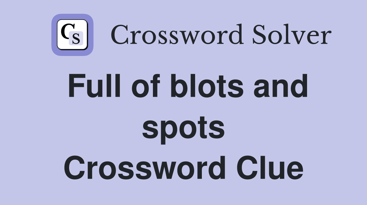 Full of blots and spots Crossword Clue