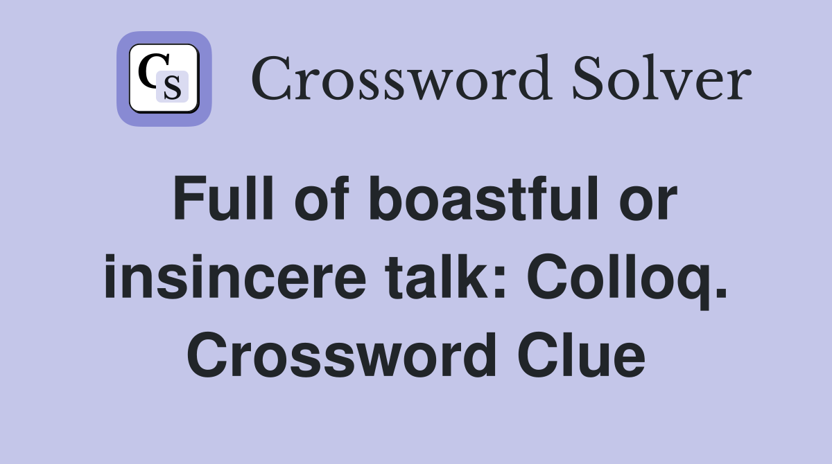 Full of boastful or insincere talk: Colloq. Crossword Clue