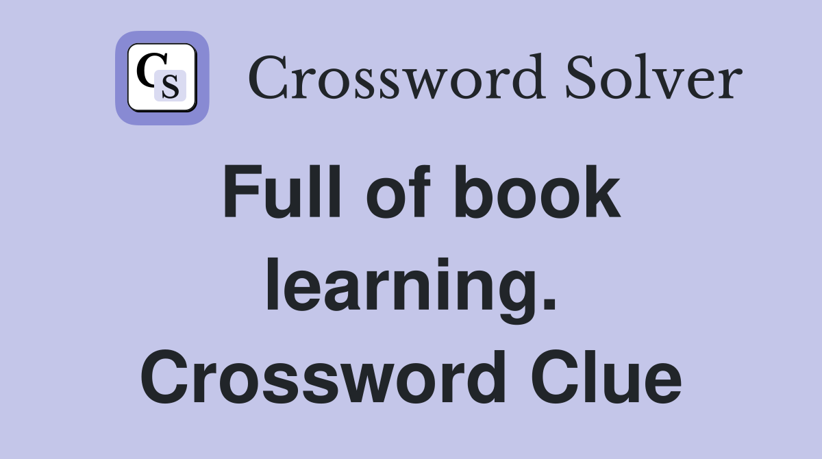 Full of book learning. Crossword Clue