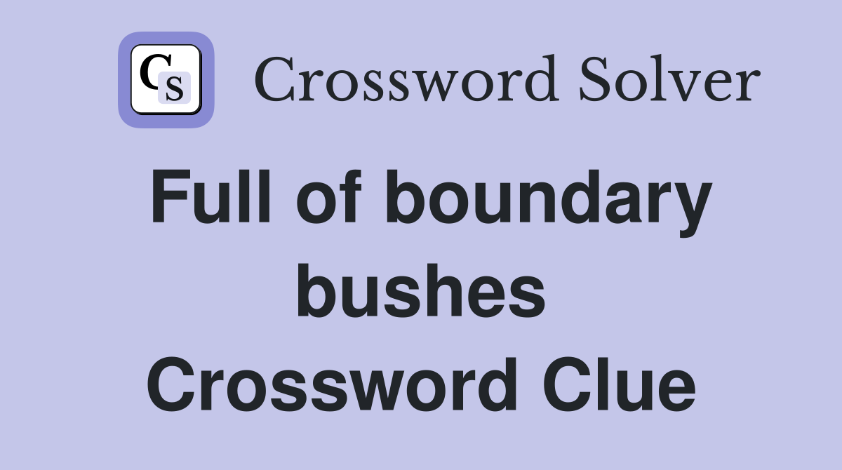Full of boundary bushes Crossword Clue