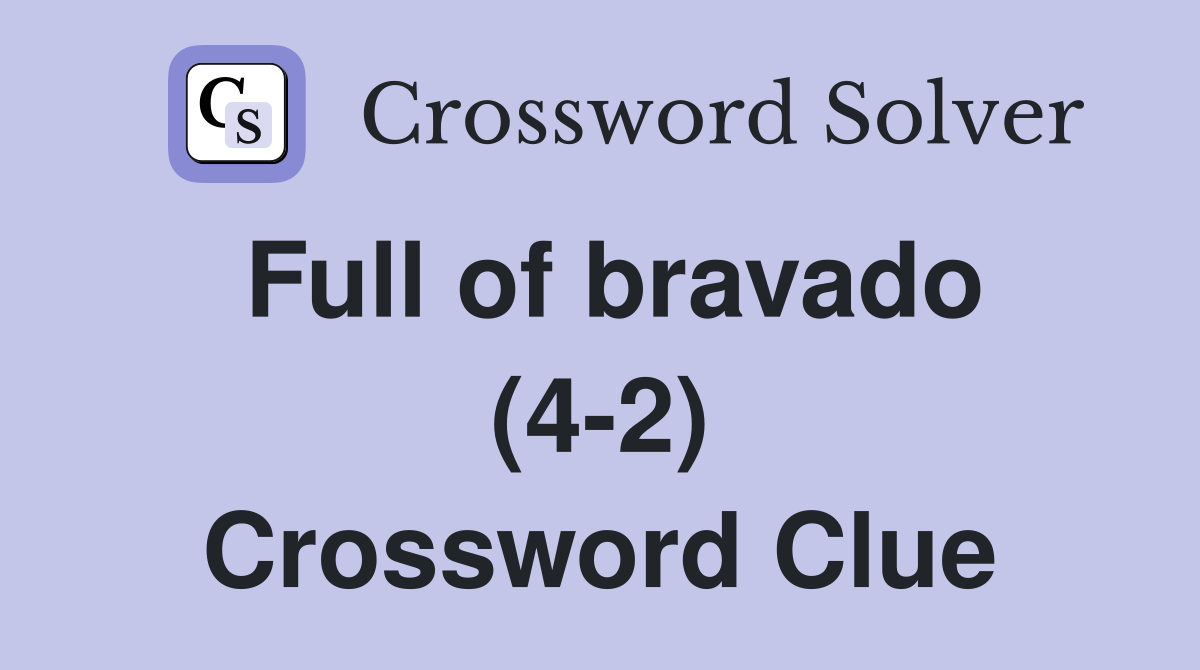 Full of bravado (4-2) Crossword Clue