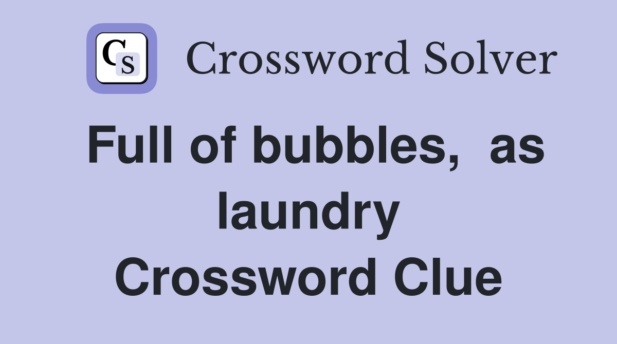 Full of bubbles,  as laundry Crossword Clue