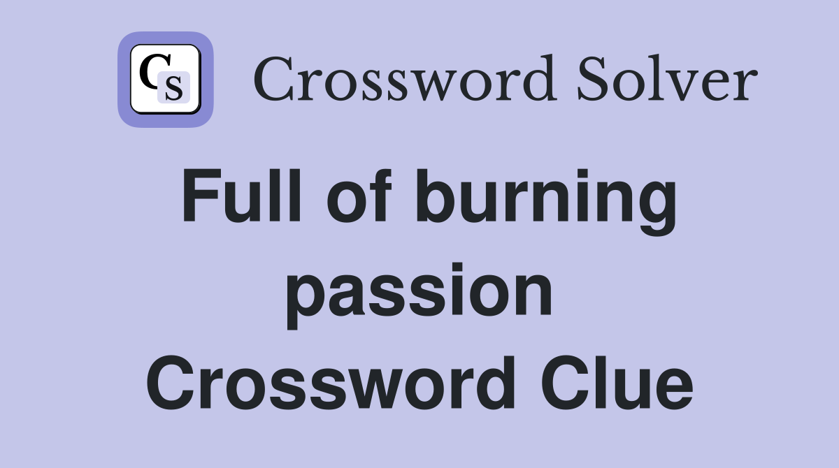 Full of burning passion Crossword Clue