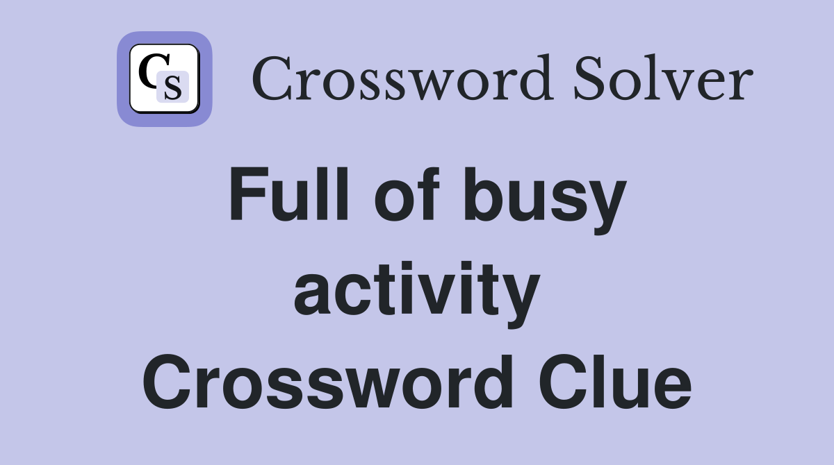 Full of busy activity Crossword Clue