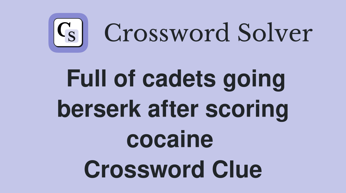 Full of cadets going berserk after scoring cocaine  Crossword Clue
