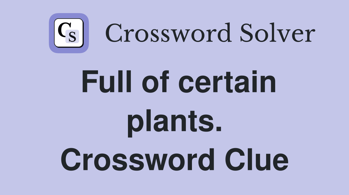Full of certain plants. Crossword Clue