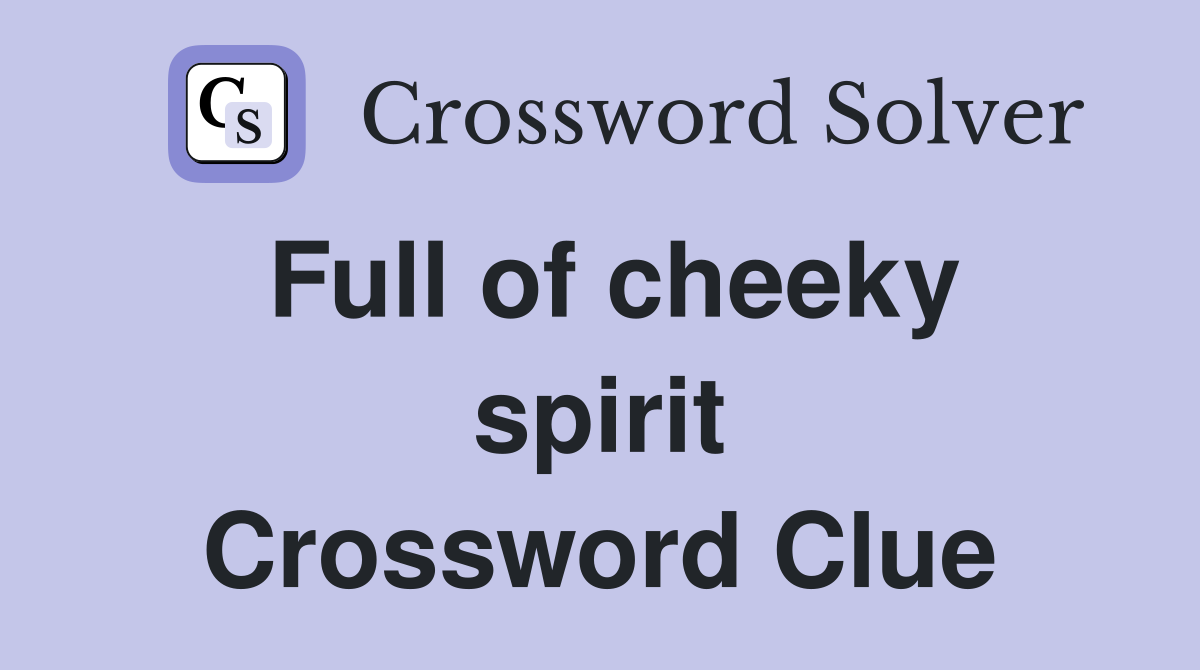 Full of cheeky spirit Crossword Clue