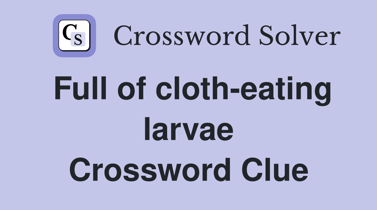 Full of cloth-eating larvae Crossword Clue