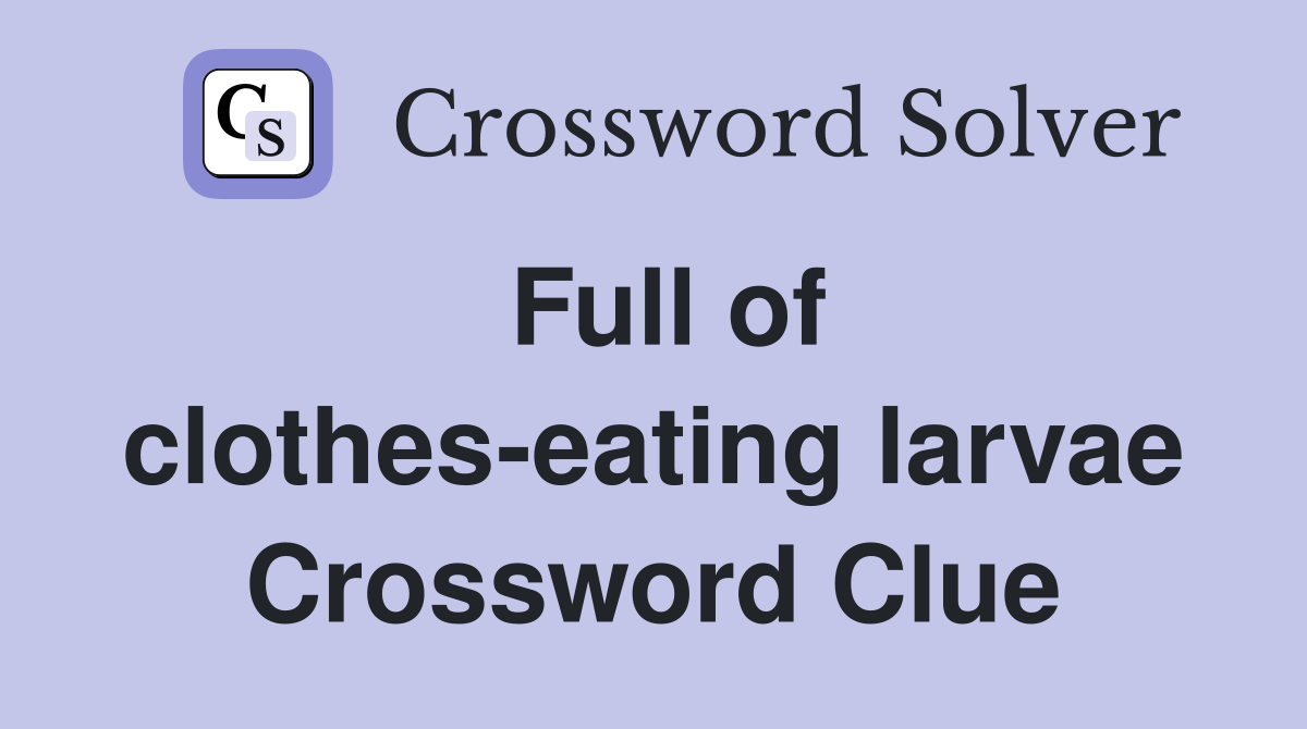 Full of clothes-eating larvae Crossword Clue