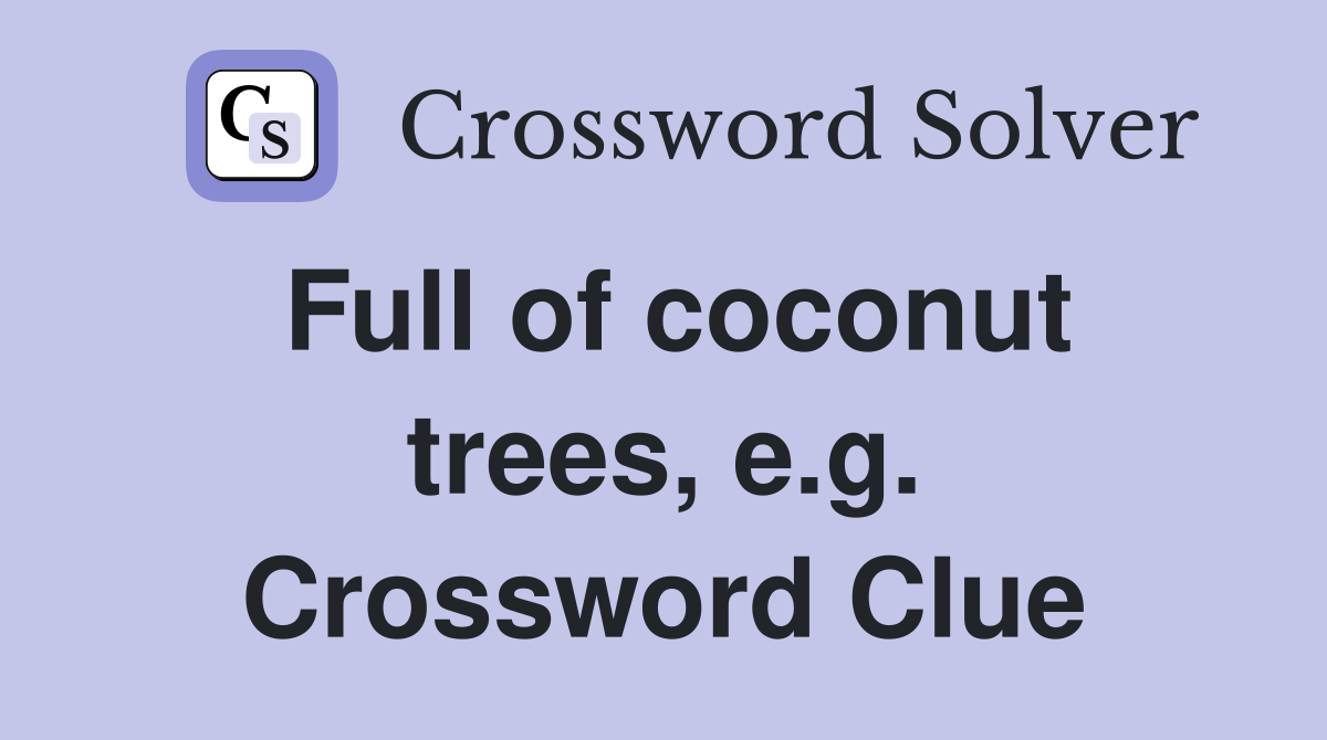 Full of coconut trees, e.g. Crossword Clue