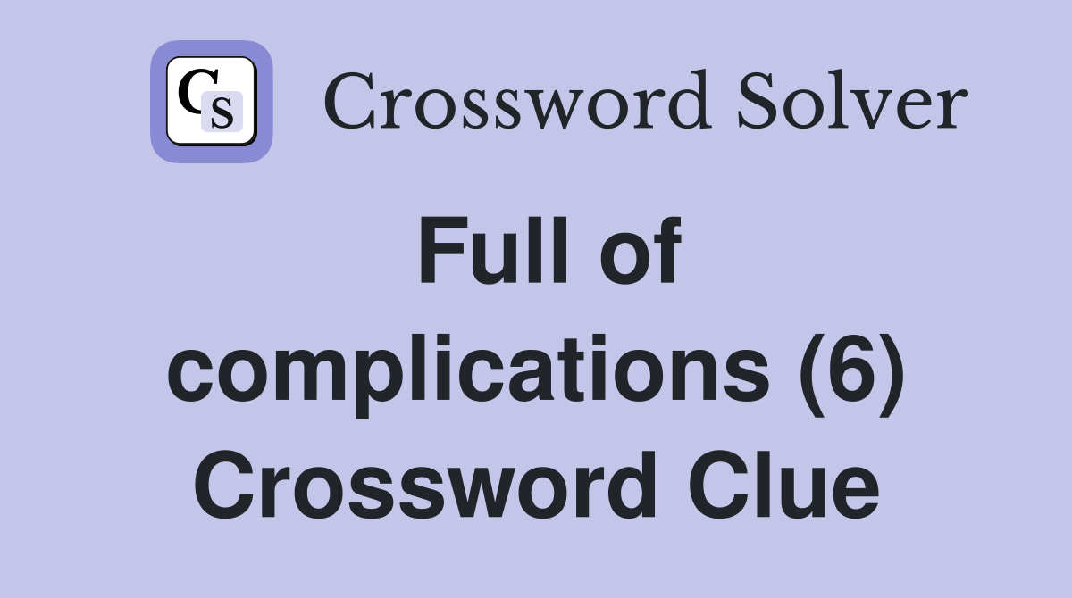 Full of complications (6) Crossword Clue