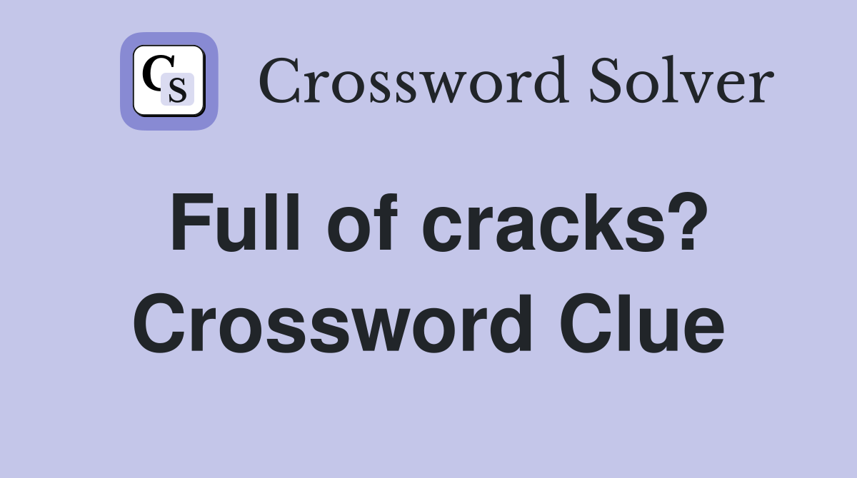Full of cracks? Crossword Clue