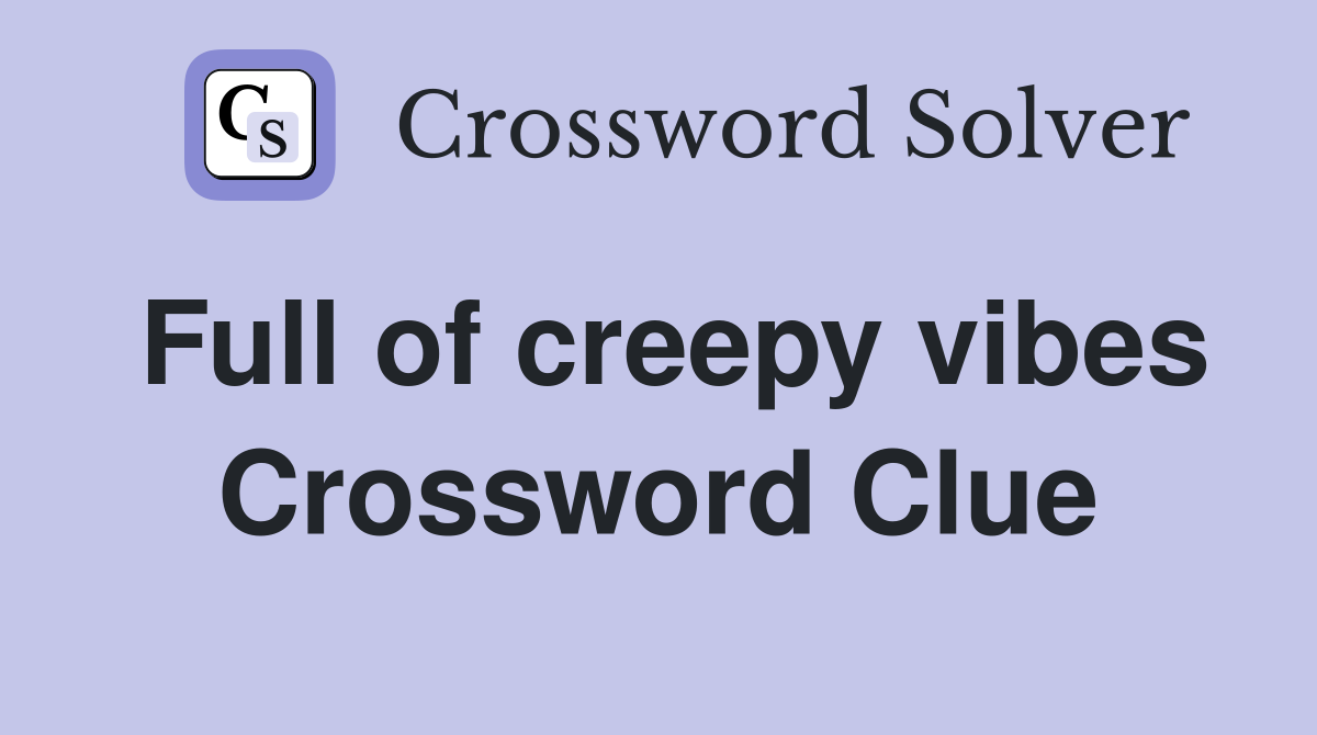 Full of creepy vibes Crossword Clue