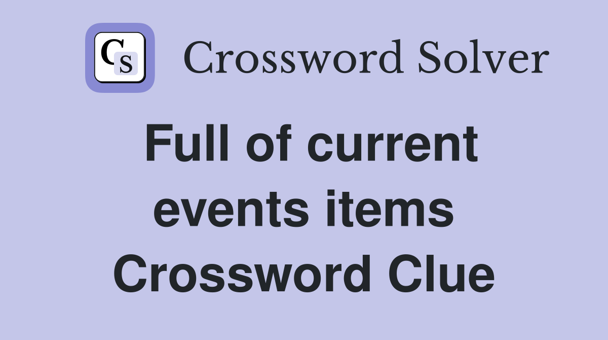 Full of current events items Crossword Clue
