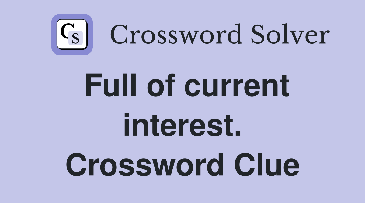 Full of current interest. Crossword Clue