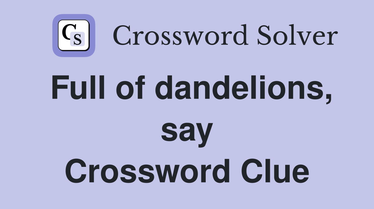 Full of dandelions, say Crossword Clue