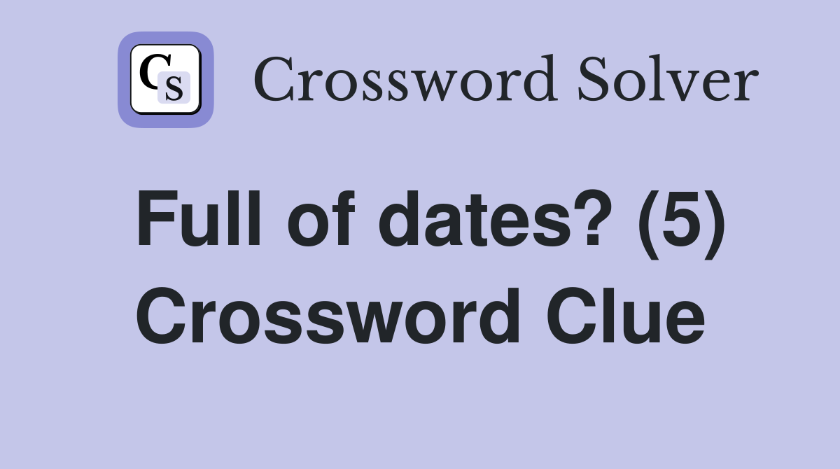 Full of dates? (5) Crossword Clue