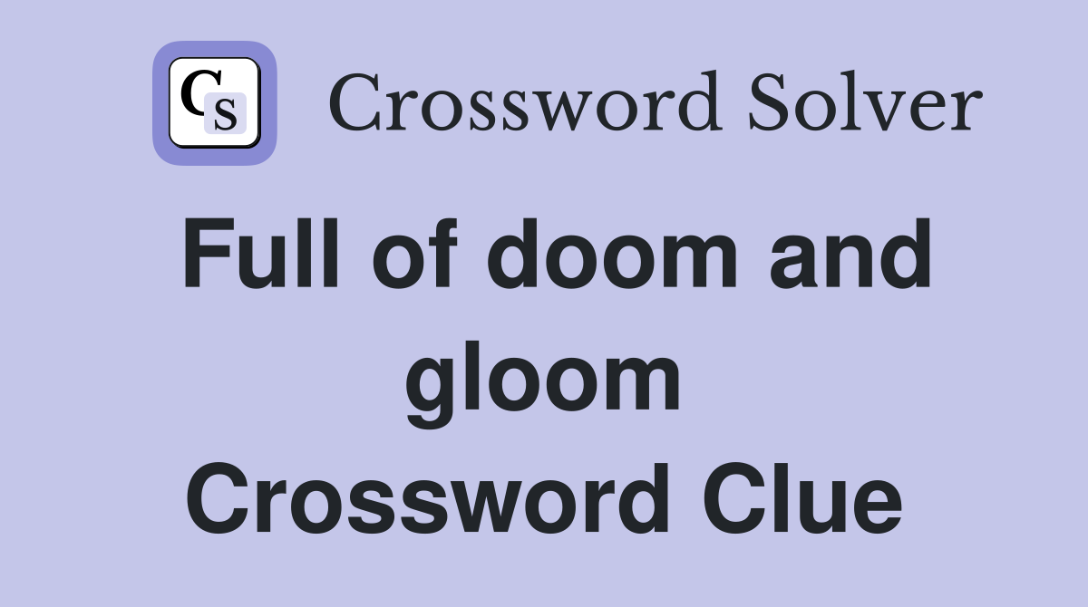 Full of doom and gloom Crossword Clue