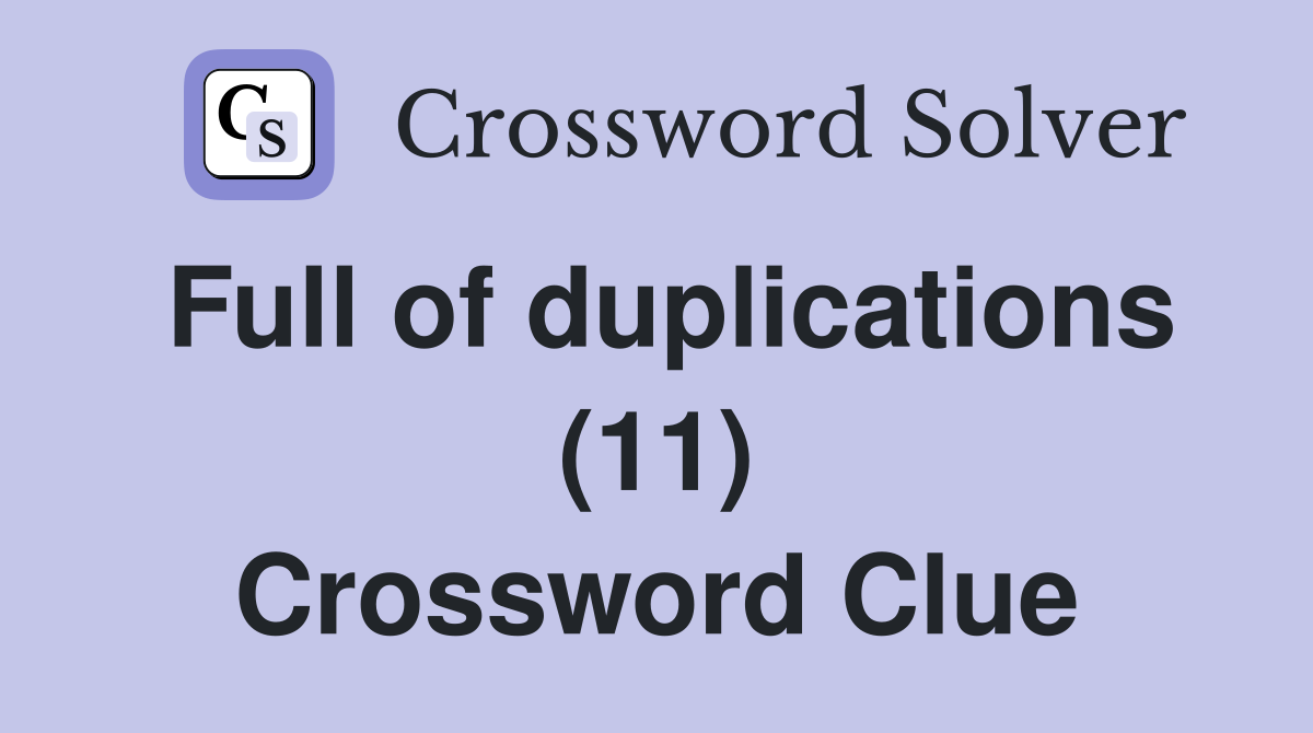 Full of duplications (11) Crossword Clue