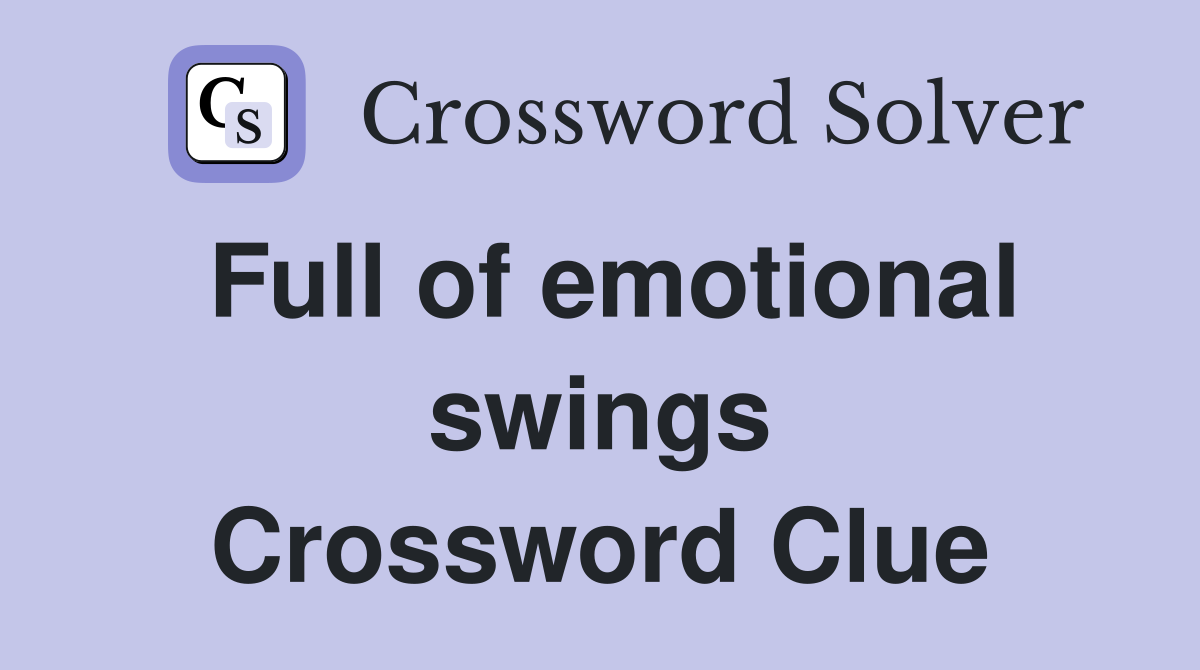 Full of emotional swings Crossword Clue