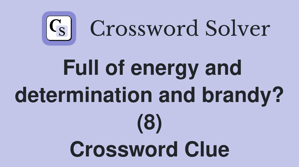 Full of energy and determination and brandy? (8) Crossword Clue