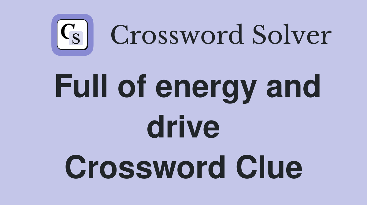 Full of energy and drive Crossword Clue