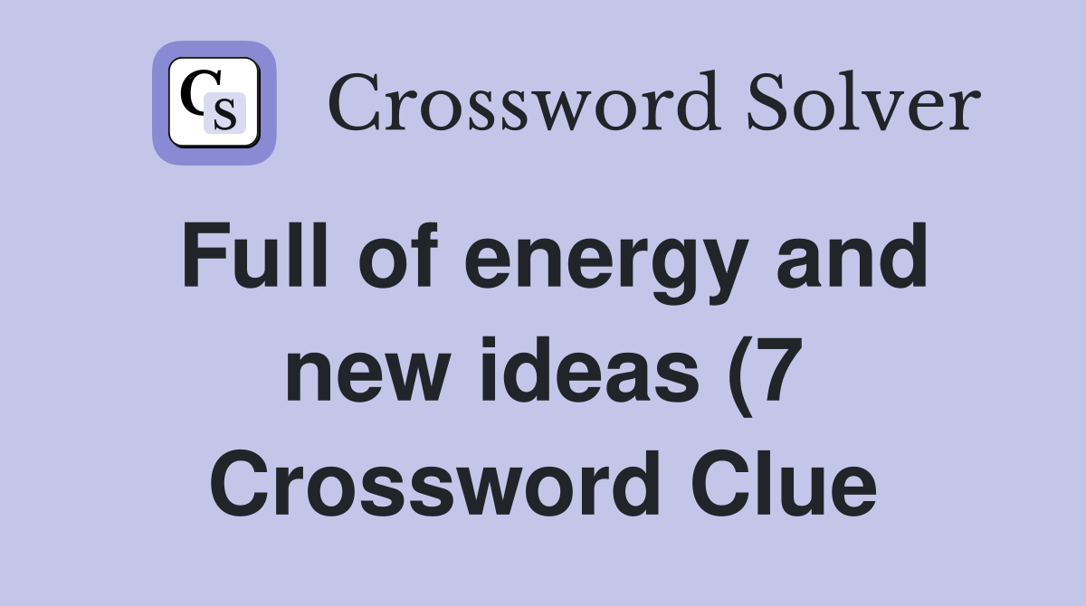 Full of energy and new ideas (7) Crossword Clue Answers Crossword Full of energy and new ideas (7) Crossword Clue Answers Crossword
