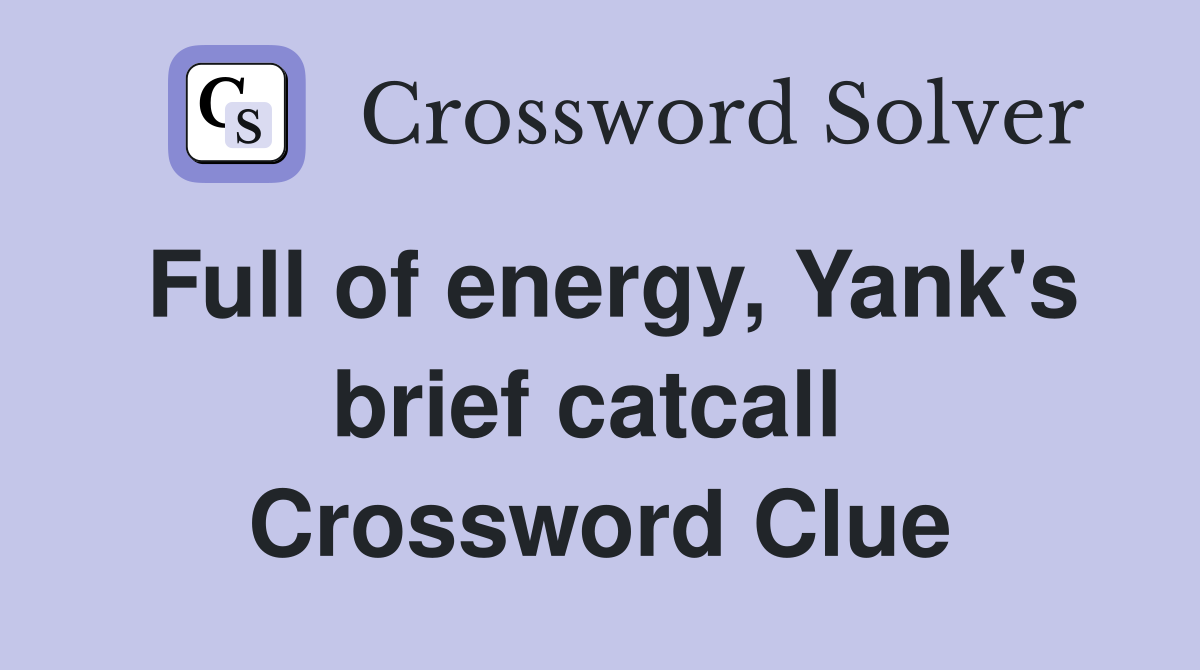 Full of energy, Yank's brief catcall  Crossword Clue