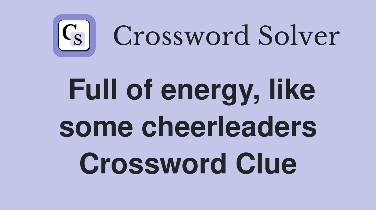 Full of energy, like some cheerleaders Crossword Clue