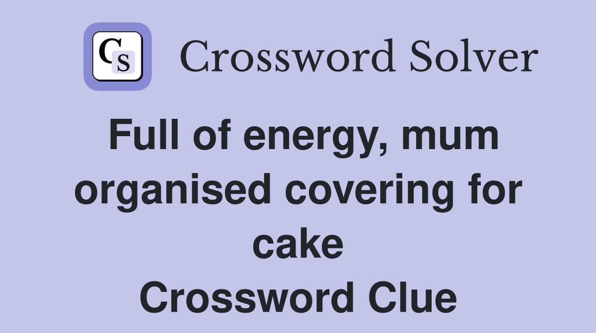 Full of energy, mum organised covering for cake Crossword Clue