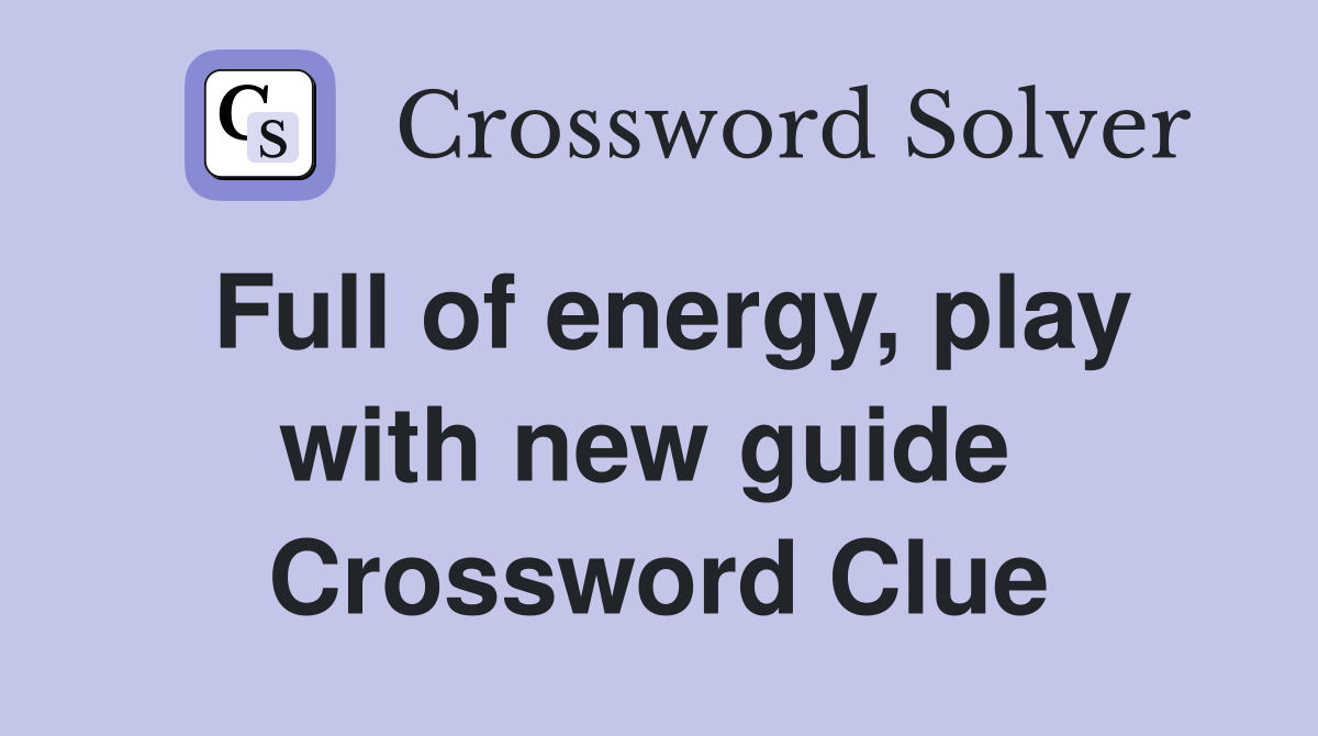 Full of energy, play with new guide  Crossword Clue