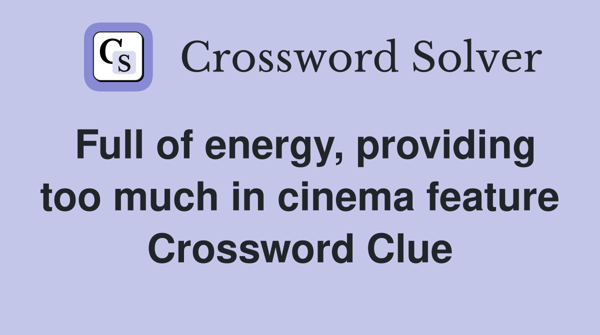 Full of energy, providing too much in cinema feature Crossword Clue