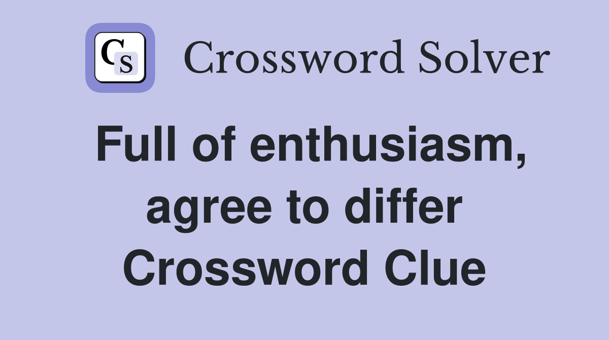 Full of enthusiasm, agree to differ Crossword Clue