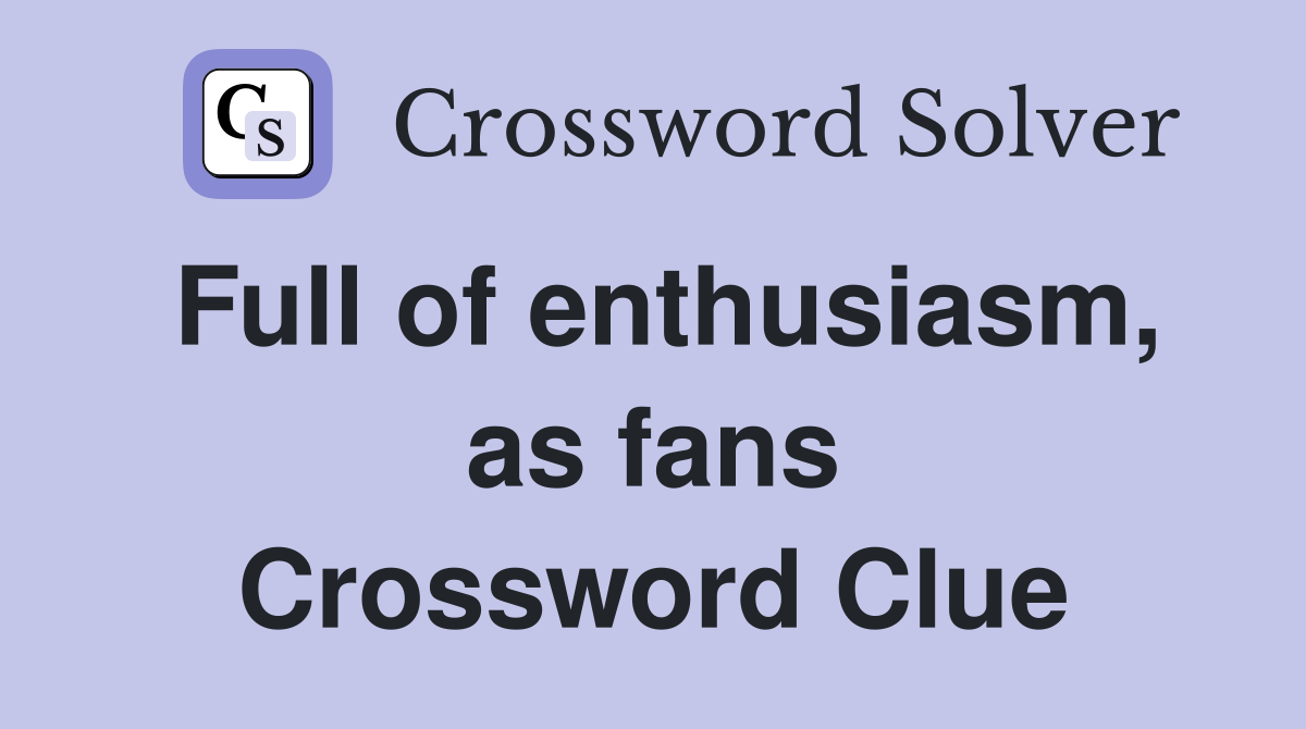 Full of enthusiasm, as fans Crossword Clue