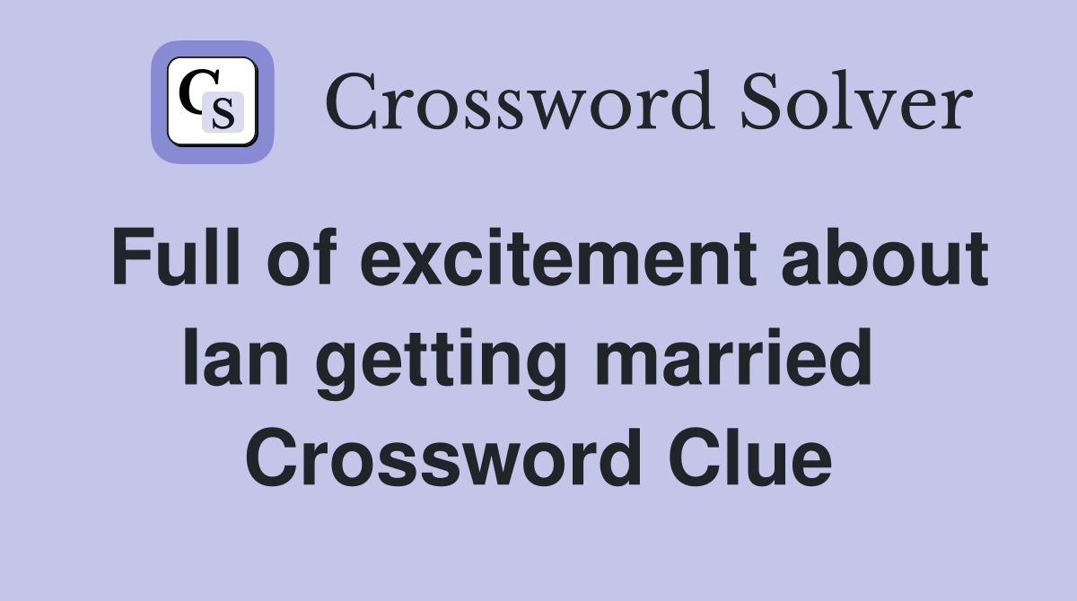 Full of excitement about Ian getting married  Crossword Clue