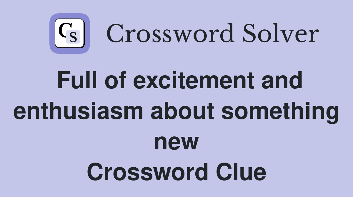 Full of excitement and enthusiasm about something new Crossword Clue