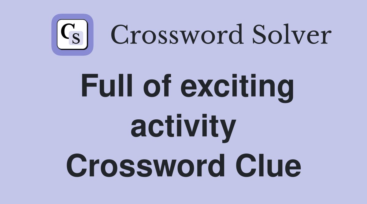 Full of exciting activity Crossword Clue