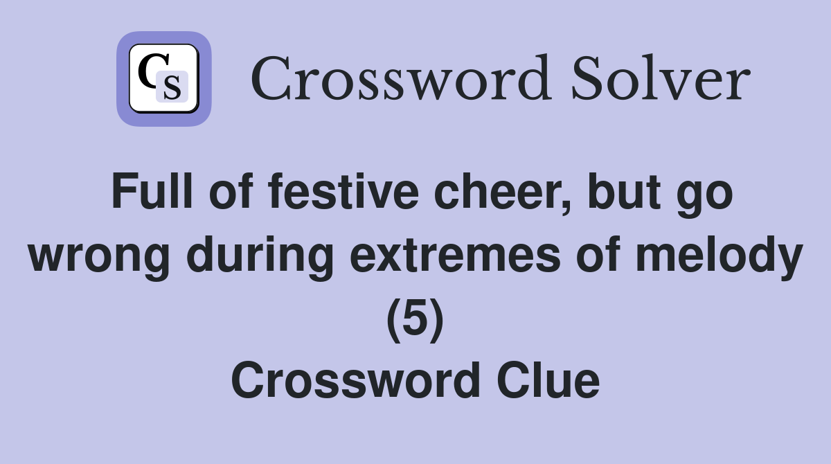Full of festive cheer, but go wrong during extremes of melody (5) Crossword Clue