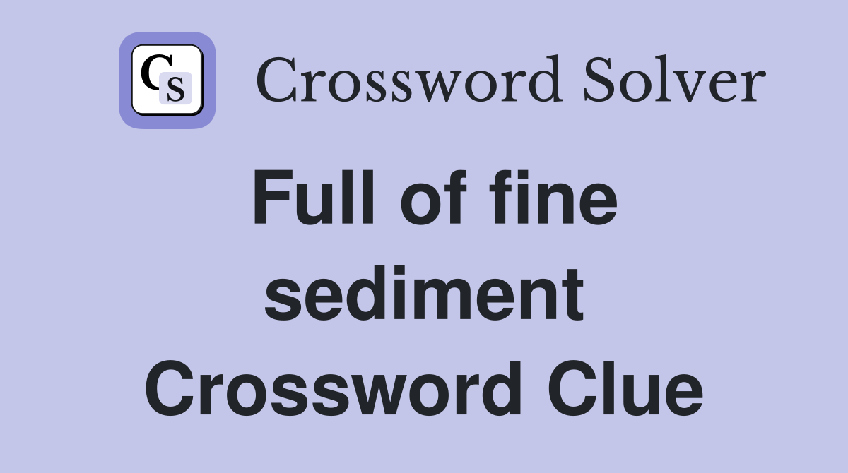 Full of fine sediment Crossword Clue