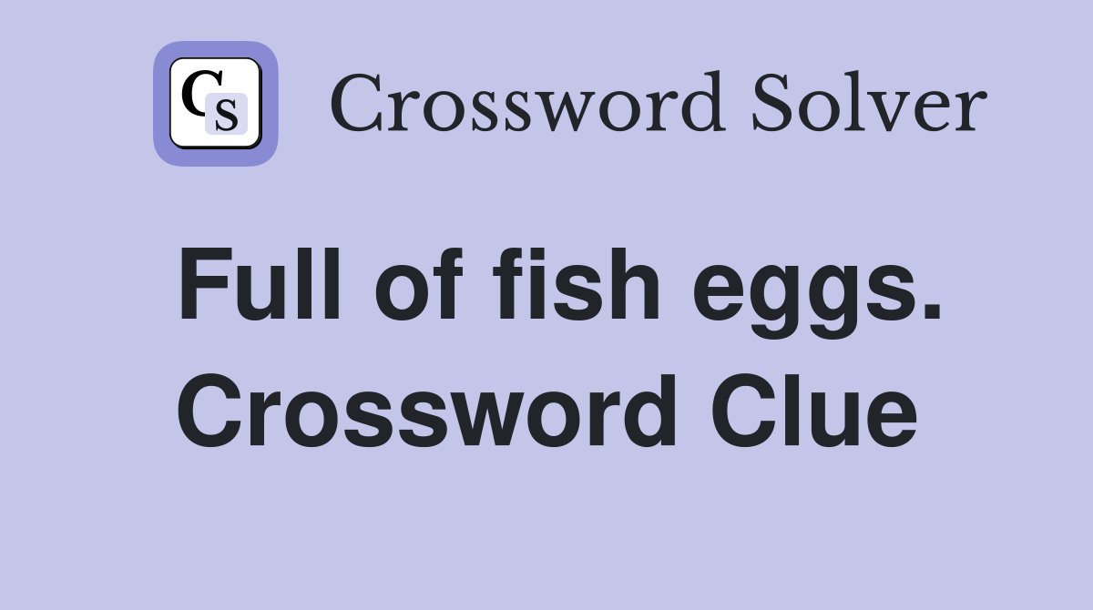 Full of fish eggs. Crossword Clue