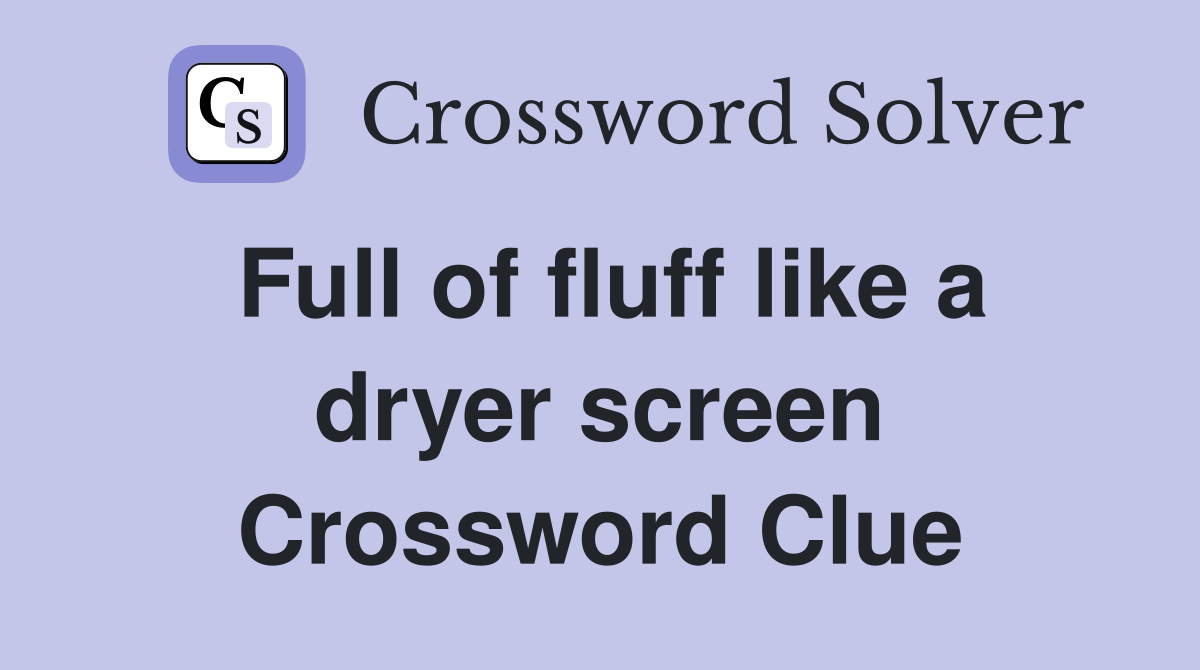 Full of fluff like a dryer screen Crossword Clue