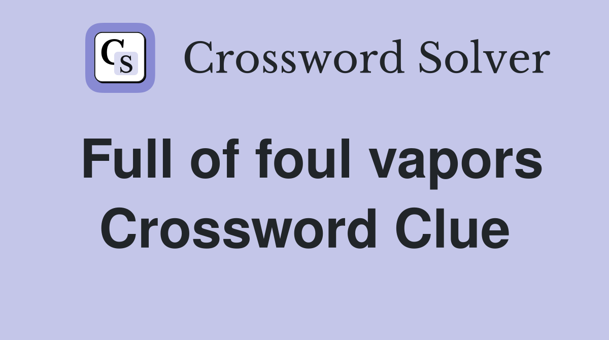 Full of foul vapors Crossword Clue