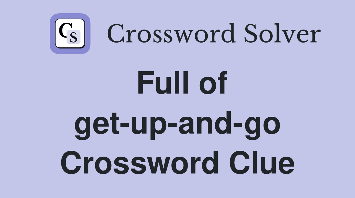 Full of get-up-and-go Crossword Clue